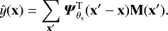 \begin{equation*}\hat{y}(\mathbf{x}) = \sum_{\mathbf{x'}} {\vec{\Psi}}_{\theta_{\textrm{s}}}^{\textrm{T}}(\mathbf{x'}-\mathbf{x}) {\mathbf{M}}(\mathbf{x'}). \end{equation*}