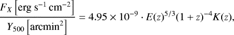 \begin{equation*}\frac{F_X \left[ \textrm{erg s}{}^{-1}\,\textrm{cm}{}^{-2}\right] }{Y_{500} \left[ \mbox{arcmin}^{2}\right] } = 4.95 \times 10^{-9} \cdot E(z)^{5/3} (1&#x002B;z)^{-4} K(z), \end{equation*}
