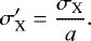 \begin{equation*}\sigma'_{\textrm{X}} = \frac{\sigma_{\textrm{X}}}{a} .\end{equation*}