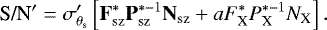 \begin{equation*}{\textrm{S/N}}&#x0027; = \sigma&#x0027;_{\theta_{\textrm{s}}} \left[\mathbf{F}_{\textrm{sz}}^{*} \mathbf{P}_{\textrm{sz}}^{*-1} \mathbf{N}_{\textrm{sz}} &#x002B; a{F}_{\textrm{X}}^{*} {P}_{\textrm{X}}^{*-1} N_{\textrm{X}} \right]. \end{equation*}