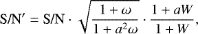 \begin{equation*}{\textrm{S/N}}'= {\textrm{S/N}} \cdot \sqrt{\frac{1+\omega}{1+a^2 \omega}} \cdot \frac{1+a W}{1+W} ,\end{equation*}