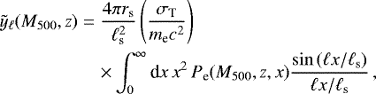 Mathematical equation: \begin{eqnarray*}\tilde{y}_{\ell}(M_{500},z) &=& \dfrac{4 \pi r_{\text{s}}}{\ell ^2 _{\text{s}}} \left( \dfrac{\sigma _{\text{T}}}{m_{\text{e}} c^2} \right) \notag \\ && \times \int _0 ^{\infty} \textrm{d}x \, x^2 \, P_{\text{e}} (M_{500},z,x) \dfrac{\sin {(\ell x /\ell _{\text{s}})} }{\ell x /\ell _{\text{s}}} \, , \end{eqnarray*}