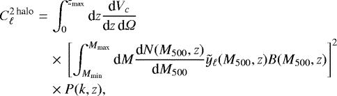 Mathematical equation: \begin{eqnarray*}C_{\ell} ^{2\, \text{halo}} &=& \int _0 ^{z_{\text{max}}} \textrm{d}z \dfrac{\textrm{d}V_c}{\textrm{d}z\, \textrm{d}{\Omega}} \notag \\ && \times~\left[ \int _{M_{\text{min}}} ^{M_{\text{max}}} \textrm{d}M \dfrac{\textrm{d}N(M_{500},z)}{\textrm{d}M_{500}} \tilde{y}_{\ell}(M_{500},z) B(M_{500},z) \right] ^2 \notag \\ && \times~P(k,z), \end{eqnarray*}