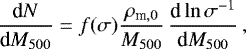 Mathematical equation: \begin{equation*}\dfrac{\textrm{d}N}{\textrm{d}M_{500}} = f(\sigma) \dfrac{\rho _{\text{m},0}}{M_{500}}\, \dfrac{\textrm{d} \ln \sigma ^{-1}}{\textrm{d}M_{500}} \, , \end{equation*}