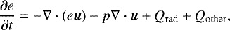 \begin{equation*}\frac{\partial e}{\partial t} = -\nabla \cdot (e \vec{u}) - p \nabla \cdot \vec{u} + Q_{\rm{rad}} + Q_{\rm{other}} ,\end{equation*}