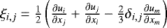 $\xi_{i,j}=\frac{1}{2}\left(\frac{\partial u_i}{\partial x_j}+\frac{\partial u_j}{\partial x_i} - \frac{2}{3}\delta_{i,j}\frac{\partial u_m}{\partial x_m}\right)$