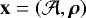 $\mathbf{x}=(\mathcal A,\bm\rho)$