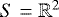 $S=\mathbb{R}^2$