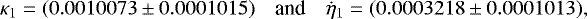\begin{equation*} \kappa_1 = (0.0010073\pm 0.0001015)\quad\text{and}\quad \dot\eta_1 = (0.0003218\pm 0.0001013), \end{equation*}