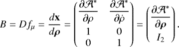 \[ B = Df_{\mu} = \frac{d\bold x}{d\bm\rho} = \begin{pmatrix} \dfrac{\partial\mathcal A^*}{\partial\rho} & \dfrac{\partial\mathcal A^*}{\partial\dot\rho}\\[0.3cm] 1 & 0\\ 0 & 1 \end{pmatrix} = \begin{pmatrix} \dfrac{\partial\mathcal A^*}{\partial\bm\rho}\\[0.3cm] I_2 \end{pmatrix}. \]