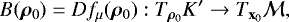 \[ B(\bm\rho_0) = Df_{\mu}(\bm\rho_0) : T_{\bm\rho_0}K&#x0027; \rightarrow T_{\mathbf{x}_0}\mathcal M, \]