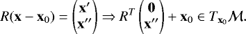 \[ R(\bold x-\mathbf{x}_0) = \begin{pmatrix} \bold x&#x0027;\\ \bold x&#x0027;&#x0027;\end{pmatrix} \Rightarrow R^T \begin{pmatrix} \bold 0 \\ \bold x&#x0027;&#x0027;\end{pmatrix} &#x002B;\mathbf{x}_0 \in T_{\mathbf{x}_0}\mathcal M. \]