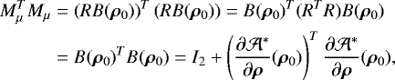 \begin{align*} M_{\mu}^T M_{\mu} &= \left(RB(\bm\rho_0)\right)^T \left(RB(\bm\rho_0)\right) = B(\bm\rho_0)^T (R^TR) B(\bm\rho_0) \\ &= B(\bm\rho_0)^T B(\bm\rho_0) = I_2+ \left(\dfrac{\partial\mathcal A^*}{\partial\bm\rho}(\bm\rho_0)\right)^T \dfrac{\partial\mathcal A^*}{\partial\bm\rho}(\bm\rho_0), \end{align*}