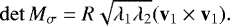 \[ \det M_{\sigma} = R\sqrt{\lambda_1\lambda_2} (\mathbf{v}_1\times \mathbf{v}_1). \]