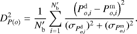 Mathematical equation: \begin{equation*}D^2_{P(o)} =\frac{1}{N'_{\textrm{b}}} \sum_{i=1}^{N'_{\textrm{b}}} \frac{\left(P_{o,i}^{\mathrm{d}} - P_{o,i}^{\mathrm{m}} \right)^2}{(\sigma_{P_{o,i}^{\mathrm{d}}})^2 + (\sigma_{P_{o,i}^{\mathrm{m}}})^2}. \end{equation*}