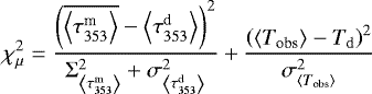 Mathematical equation: \begin{equation*} \chi^2_{\mu} = \frac{\left(\overline{\left\langle \tau_{353}^{\textrm{m}} \right\rangle} - \left\langle \tau_{353}^{\textrm{d}} \right\rangle \right)^2}{\mathrm{\Sigma}_{\left\langle \tau_{353}^{\textrm{m}} \right\rangle}^2 + {\sigma_{\left\langle \tau_{353}^{\textrm{d}} \right\rangle}^2}} +\frac{\left( \left\langle T_{\textrm{obs}}\right\rangle - T_{\mathrm{d}} \right)^2}{\sigma_{\left\langle T_{\textrm{obs}}\right\rangle}^2} \end{equation*}