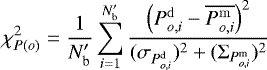 Mathematical equation: \begin{equation*} \chi^2_{P(o)} = \frac{1}{N'_{\textrm{b}}} \sum_{i=1}^{N'_{\textrm{b}}} \frac{\left(P_{o,i}^{\mathrm{d}} - \overline{P_{o,i}^{\mathrm{m}}} \right)^2}{(\sigma_{P_{o,i}^{\mathrm{d}}})^2 + (\mathrm{\Sigma}_{{P_{o,i}^{\mathrm{m}}}})^2} \end{equation*}
