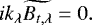 Mathematical equation: \begin{equation*} ik_{\lambda}\widetilde{B_{t,\lambda}}=0. \end{equation*}