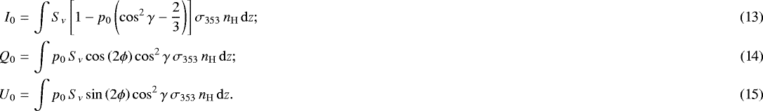 Mathematical equation: \begin{eqnarray}I_0&=&\int S_{\nu}\left[1-p_0\left(\cos^2\gamma-\frac{2}{3}\right)\right]\sigma_{353}\,{n_{\mathrm{H}}}\,\mathrm{d} z;\\Q_0&=&\int p_0\,S_{\nu}\cos\left(2\phi\right)\cos^2\gamma\,\sigma_{353}\,{n_{\mathrm{H}}}\,\mathrm{d} z;\\U_0&=&\int p_0\,S_{\nu}\sin\left(2\phi\right)\cos^2\gamma\,\sigma_{353}\,{n_{\mathrm{H}}}\,\mathrm{d} z. \end{eqnarray}
