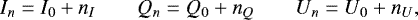 Mathematical equation: \begin{equation*}I_n=I_0+n_I \qquad Q_n=Q_0+n_Q \qquad U_n=U_0+n_U, \end{equation*}