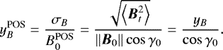 Mathematical equation: \begin{equation*} y_B^{\textrm{POS}} = \frac{\sigma_B}{B_0^{\mathrm{POS}}}=\frac{\sqrt{\left<\B_t^2\right>}}{||\B_{0}||\cos\gamma_0} = \frac{y_B}{\cos\gamma_0}. \end{equation*}