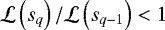 Mathematical equation: $\mathcal{L}\left(s_q\right)/\mathcal{L}\left(s_{q-1}\right)< 1$