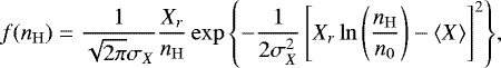 Mathematical equation: \begin{equation*}f({n_{\mathrm{H}}})=\frac{1}{\sqrt{2\pi}\sigma_X}\frac{X_r}{{n_{\mathrm{H}}}}\exp{\left\{-\frac{1}{2\sigma_X^2}\left[X_r\ln{\left(\frac{{n_{\mathrm{H}}}}{n_0}\right)}-\langle X\rangle\right]^2\right\}}, \end{equation*}