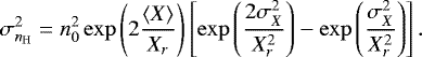 Mathematical equation: \begin{equation*} \sigma_{{n_{\mathrm{H}}}}^2=n_0^2\exp{\left(2\frac{\left<X\right>}{X_r}\right)}\left[\exp{\left(\frac{2\sigma_X^2}{X_r^2}\right)}-\exp{\left(\frac{\sigma_X^2}{X_r^2}\right)}\right]. \end{equation*}