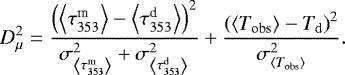 Mathematical equation: \begin{equation*} D^2_{\mu} =\frac{\left(\left\langle \tau_{353}^{\textrm{m}} \right\rangle - \left\langle \tau_{353}^{\textrm{d}} \right\rangle \right)^2}{\sigma_{\left\langle \tau_{353}^{\textrm{m}} \right\rangle}^2 + {\sigma_{\left\langle \tau_{353}^{\textrm{d}} \right\rangle}^2}}+\frac{\left( \left\langle T_{\textrm{obs}}\right\rangle - T_{\mathrm{d}} \right)^2}{\sigma_{\left\langle T_{\textrm{obs}}\right\rangle}^2}. \end{equation*}