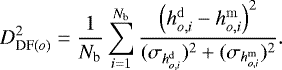 Mathematical equation: \begin{equation*}D^2_{\textrm{DF}(o)} = \frac{1}{N_{\textrm{b}}} \sum_{i=1}^{N_{\textrm{b}}} \frac{\left(h_{o,i}^{\mathrm{d}} - h_{o,i}^{\mathrm{m}} \right)^2}{(\sigma_{h_{o,i}^{\mathrm{d}}})^2 + (\sigma_{h_{o,i}^{\mathrm{m}}})^2}. \end{equation*}