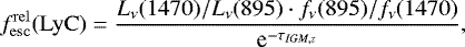\begin{equation*}f_{\mathrm{esc}}^{\mathrm{rel}}(\mathrm{LyC})=\frac{L_{\nu}(1470)/L_{\nu}(895)\cdot f_{\nu}(895)/f_{\nu}(1470)}{\textrm{e}^{-\tau_{IGM,z}}},\vspace*{-4pt} \end{equation*}
