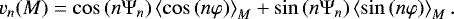 \begin{equation*} v_{n}(M)=\cos\left( n\mathrm{\Psi}_{n}\right) \left\langle \cos\left( n\varphi \right) \right\rangle _{M}+\sin\left( n\mathrm{\Psi}_{n}\right) \left\langle \sin\left( n\varphi\right) \right\rangle _{M}.\end{equation*}