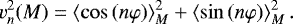 \begin{equation*} v_{n}^{2}(M)=\left\langle \cos\left( n\varphi\right) \right\rangle _{M}^{2}+\left\langle \sin\left( n\varphi\right) \right\rangle _{M}^{2}.\end{equation*}