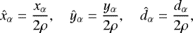 \begin{equation*} \hat{x}_{\alpha}=\frac{x_{\alpha}}{2\rho},\quad\hat{y}_{\alpha}=\frac {y_{\alpha}}{2\rho},\quad\hat{d}_{\alpha}=\frac{d_{\alpha}}{2\rho},\end{equation*}