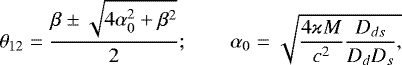 \begin{equation*} \theta_{12}=\frac{\beta\pm\sqrt{4\alpha_{0}^{2}+\beta^{2}}}{2};\qquad \alpha_{0}=\sqrt{\frac{4\varkappa M}{c^{2}}\frac{D_{ds}}{D_{d}D_{s}},}\end{equation*}