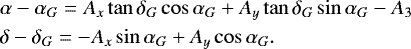 \begin{eqnarray*} &&\alpha - \alpha_{G}= A_x\tan\delta_{G}\cos\alpha_{G} + A_y\tan\delta_{G}\sin\alpha_{G} - A_3\nonumber \\ &&\delta - \delta_{G}= -A_x\sin\alpha_{G} + A_y\cos\alpha_{G}. \end{eqnarray*}