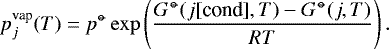 \begin{equation*} \pvap_j(T) = {p^{{\circ\hspace{-0.86ex}-}}} \exp\left(\frac {{G^{\hspace{0.1ex}{\circ\hspace{-0.86ex}-}}}(j[\textrm{cond}],T)-{G^{\hspace{0.1ex}{\circ\hspace{-0.86ex}-}}}(j,T)}{RT}\right).\end{equation*}