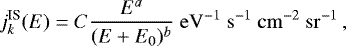 \begin{equation*}j_{k}^{\textrm{IS}}(E)=C\frac{E^{a}}{(E+E_{0})^{b}}~\mathrm{eV}^{-1}~\mathrm{s}^{-1}~\mathrm{cm}^{-2}~\mathrm{sr}^{-1}\,, \end{equation*}