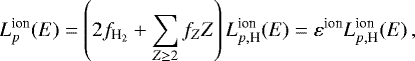 \begin{equation*}L_{p}^{\textrm{ion}}(E)=\left(2f_{\textrm{H}_{2}}+\sum_{Z\geq2}f_{Z}Z\right)L_{p,\textrm{H}}^{\textrm{ion}}(E)=\varepsilon^{\textrm{ion}}L_{p,\textrm{H}}^{\textrm{ion}}(E)\,, \end{equation*}