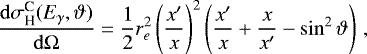\begin{equation*}\frac{\mathrm{d}\sigma^{\textrm{C}}_{\textrm{H}}(E_{\gamma},\vartheta)}{\mathrm{d}\mathrm{\Omega}}=\frac{1}{2}r_{e}^{2}\left(\frac{x'}{x}\right)^{2} \left(\frac{x'}{x}+\frac{x}{x'}-\sin^{2}\vartheta\right)\,, \end{equation*}