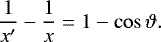 \begin{equation*}\frac{1}{x'}-\frac{1}{x}=1-\cos\vartheta. \end{equation*}