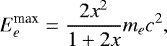 \begin{equation*}E_e^{\textrm{max}}=\frac{2x^2}{1+2x}m_ec^2, \end{equation*}