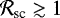 ${\cal R}_{\textrm{sc}}\gtrsim1$