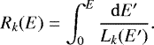 \begin{equation*}R_{k}(E)=\int_{0}^{E}\frac{\mathrm{d} E'}{L_{k}(E^{\prime})}. \end{equation*}