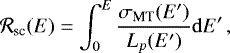 \begin{equation*}{\cal R}_{\textrm{sc}}(E)=\int_{0}^{E}\frac{\sigma_{\textrm{MT}}(E^{\prime})}{L_p(E^{\prime})}\mathrm{d} E'\, ,\end{equation*}