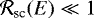 ${\cal R}_{\textrm{sc}}(E)\ll1$