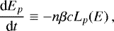 \begin{equation*} \frac{\textrm{d}E_p}{\textrm{d} t}\equiv -n\beta c L_{p}(E) \,,\end{equation*}