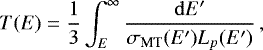 \begin{equation*}T(E)=\frac{1}{3}\int_{E}^{\infty}\frac{\mathrm{d} E'}{\sigma_{\textrm{MT}}(E^{\prime})L_{p}(E^{\prime})}\,, \end{equation*}