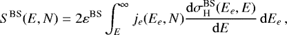 \begin{equation*}S^{\textrm{BS}}(E,N)=2\varepsilon^{\textrm{BS}}\int_{E}^{\infty} j_e(E_e,N)\frac{\mathrm{d} \sigma^{\textrm{BS}}_{\textrm{H}}(E_e, E)}{\mathrm{d} E}\, \mathrm{d} E_e\,, \end{equation*}