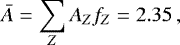\begin{equation*} \bar A=\sum_{Z}A_{Z}f_{Z}=2.35\,, \end{equation*}